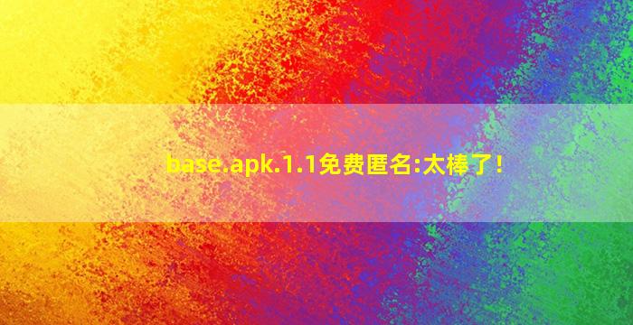 base.apk.1.1免费匿名:太棒了！