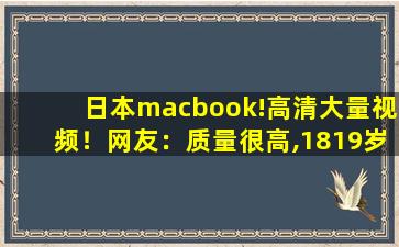 日本macbook!高清大量视频！网友：质量很高,1819岁macbookpro日本